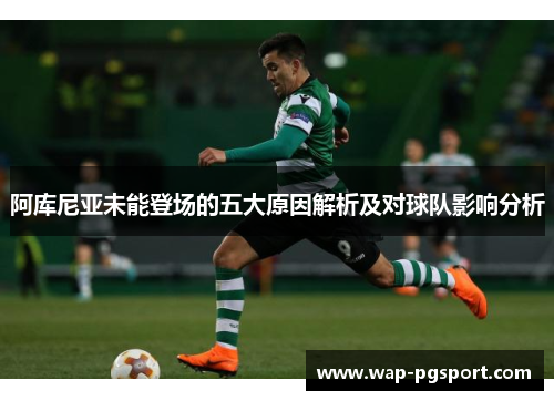 阿库尼亚未能登场的五大原因解析及对球队影响分析 阿库尼亚未能登场的五大原因解析及对球队影响分析
