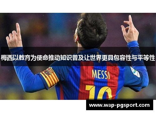 梅西以教育为使命推动知识普及让世界更具包容性与平等性 梅西以教育为使命推动知识普及让世界更具包容性与平等性